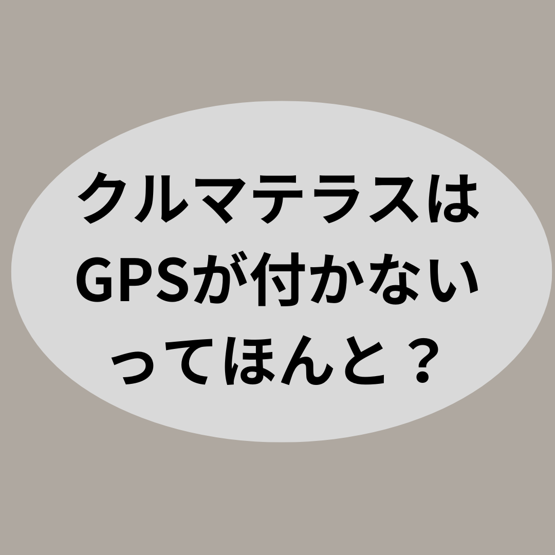 クルマテラスはGPSが付かないってほんと？