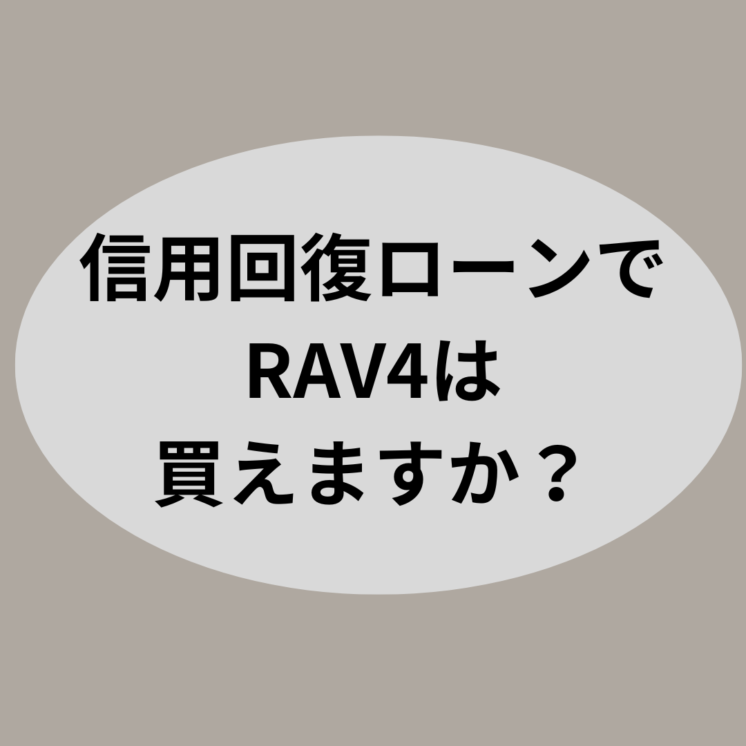 信用回復ローンでRAV4は買えますか?
