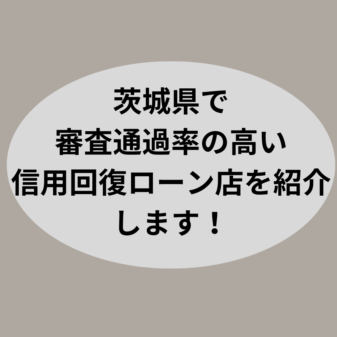 茨城県で審査通過率の高い信用回復ローン専門店を紹介します！
