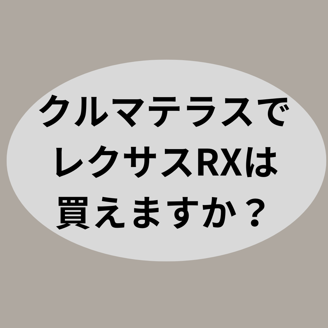 クルマテラスでレクサスRXは買えますか？