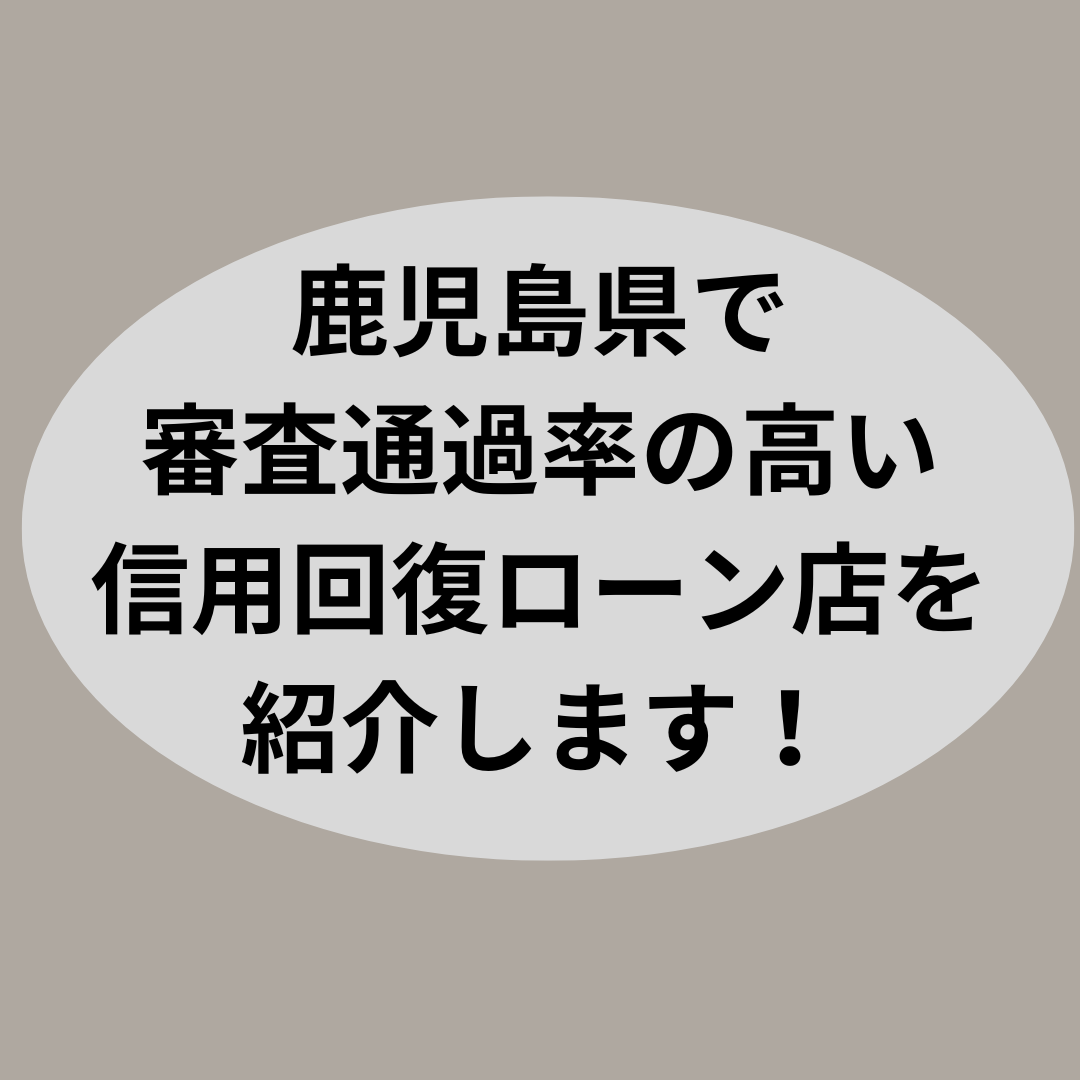 鹿児島県で審査通過率の高い信用回復ローン店を紹介します！
