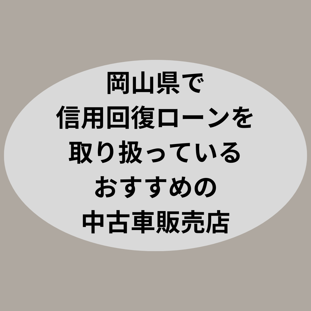 岡山県で信用回復ローンを取り扱っているおすすめの中古車販売店はどこ？
